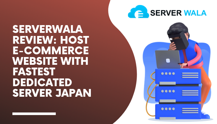 Serverwala Review: Host E-commerce Website with Fastest Dedicated Server Japan