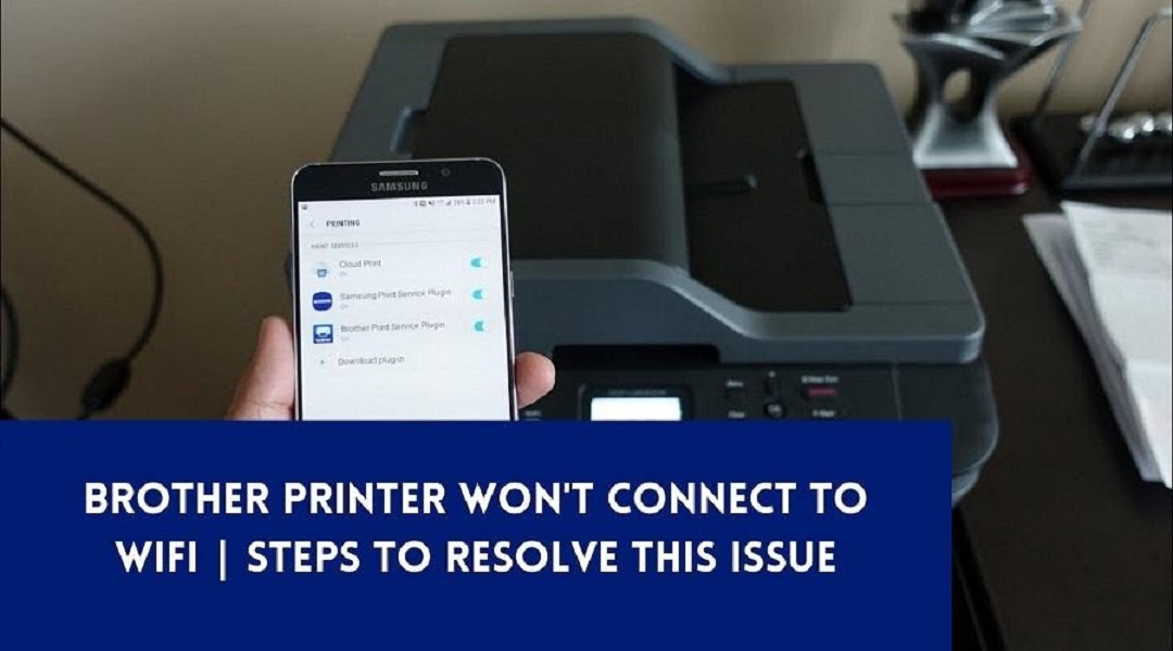 Brother Printer Won't Connect To WiFi | Steps To Resolve This Issue