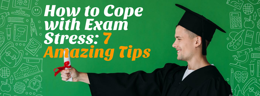 How to Cope with Exam Stress: 7 Amazing Tips