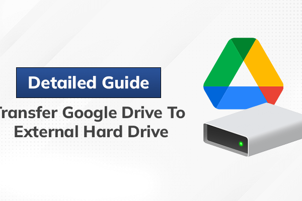 Detailed-Guide-to-Transfer-Google-Drive-to-external-hard-drive