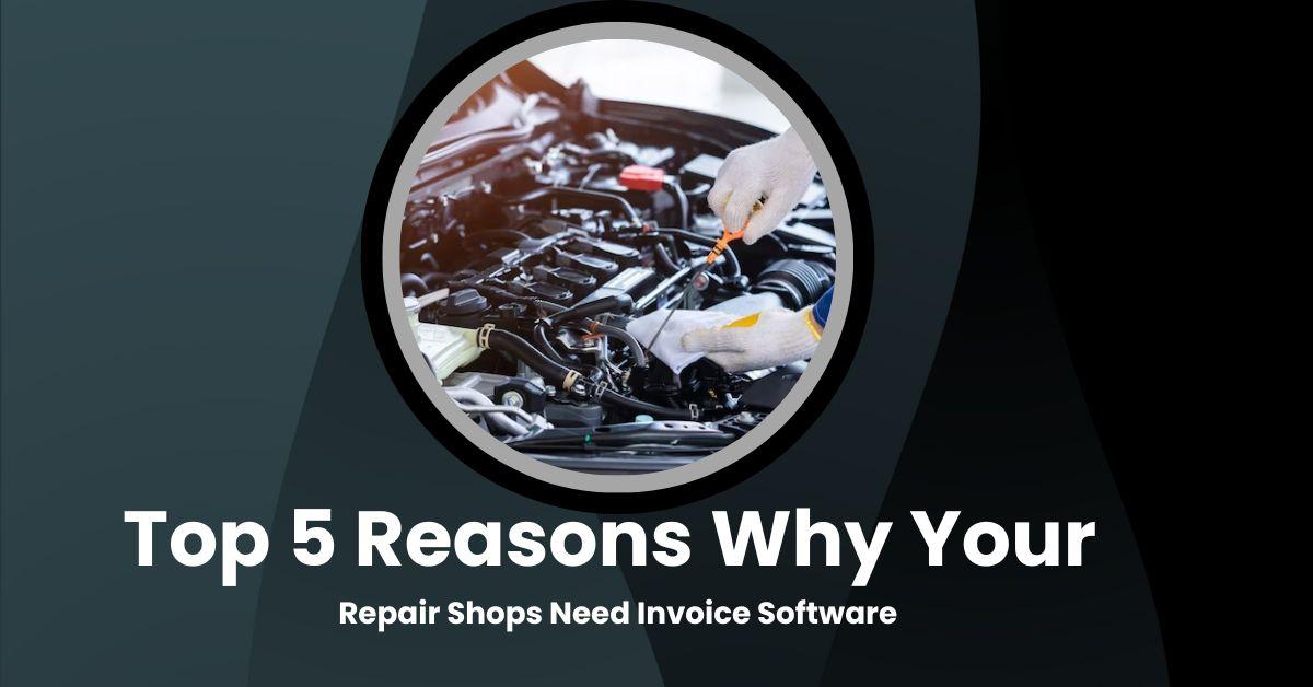 Top 5 Reasons Why Your Repair Shops Need Invoice Software