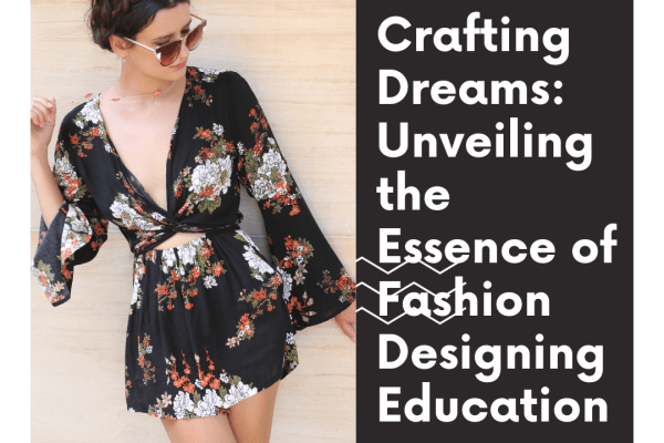 Crafting Dreams Unveiling the Essence of Fashion Designing Education