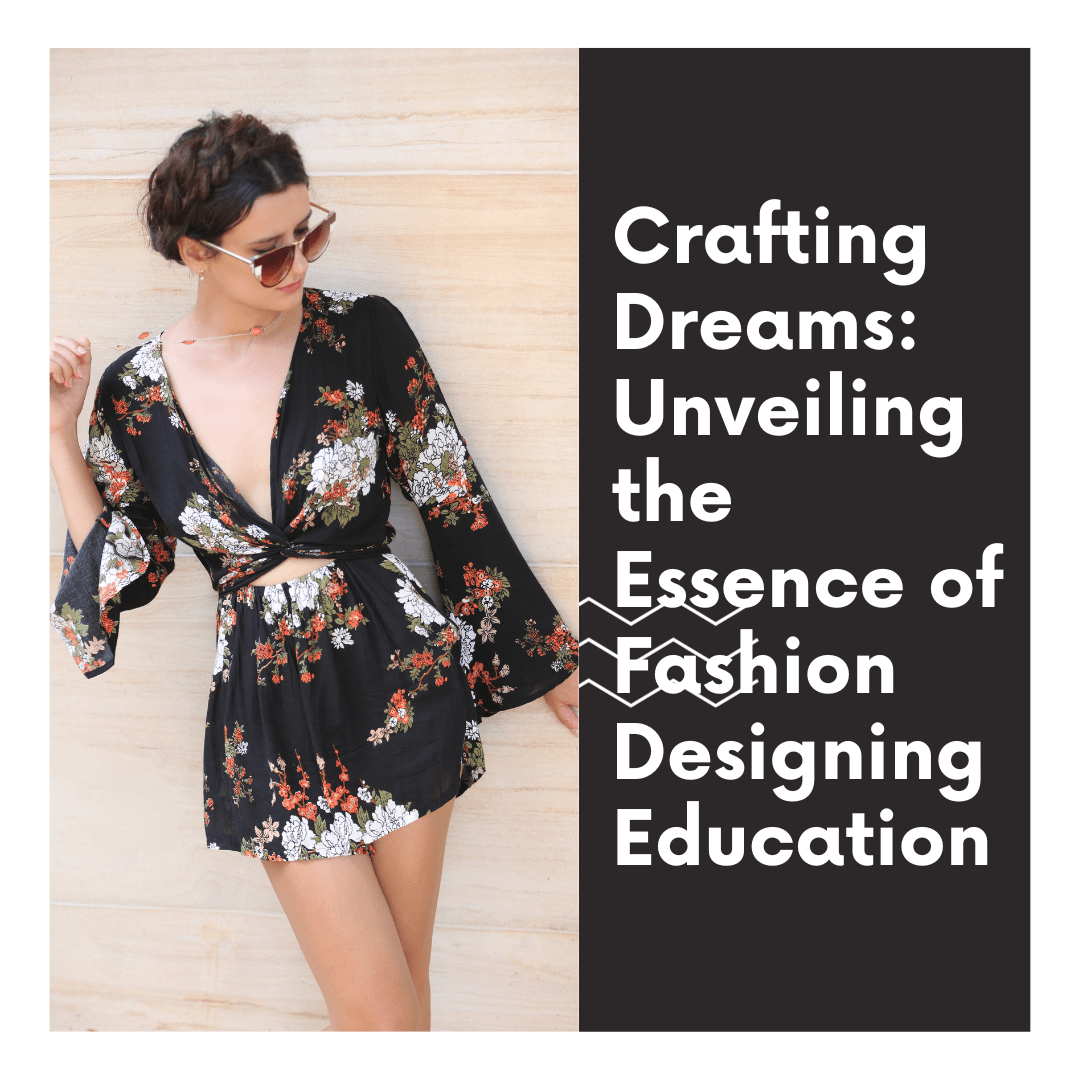 Crafting Dreams Unveiling the Essence of Fashion Designing Education