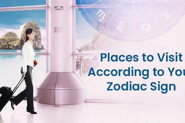 Places to Visit According to Your Zodiac Sign