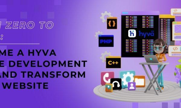 HYVA Theme Development Pro and Transform Your Website