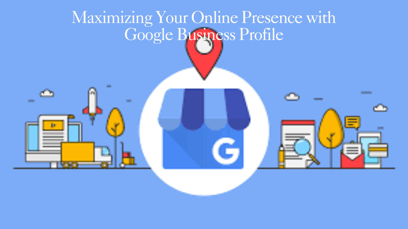 Maximizing Your Online Presence with Google Business Profile