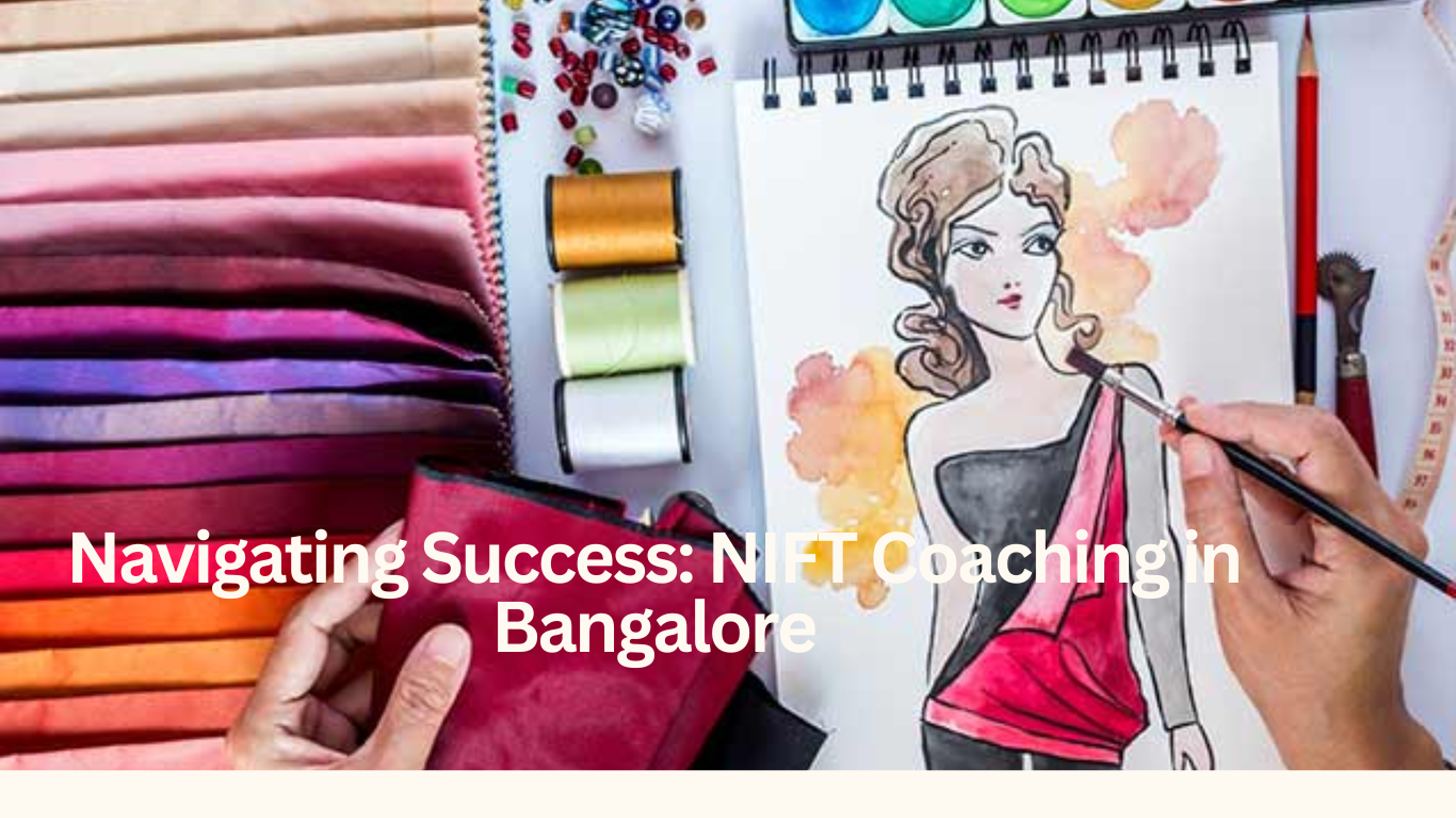 Navigating Success NIFT Coaching in Bangalore