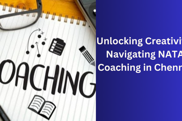 Unlocking Creativity Navigating NATA Coaching in Chennai