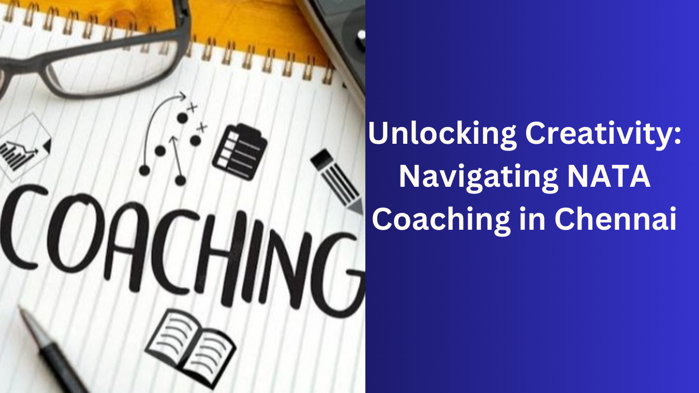 Unlocking Creativity Navigating NATA Coaching in Chennai