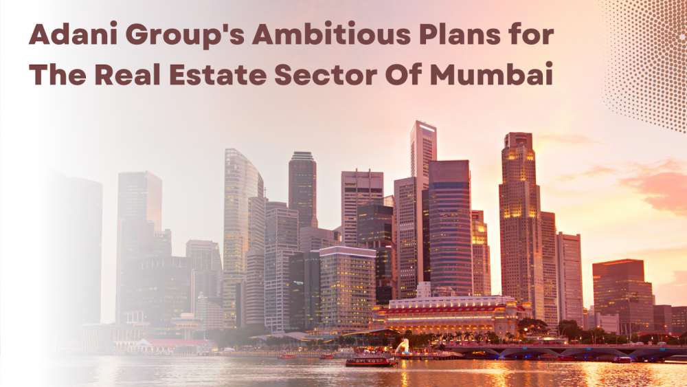 Adani Group’s Ambitious Plans for The Real Estate Sector Of Mumbai