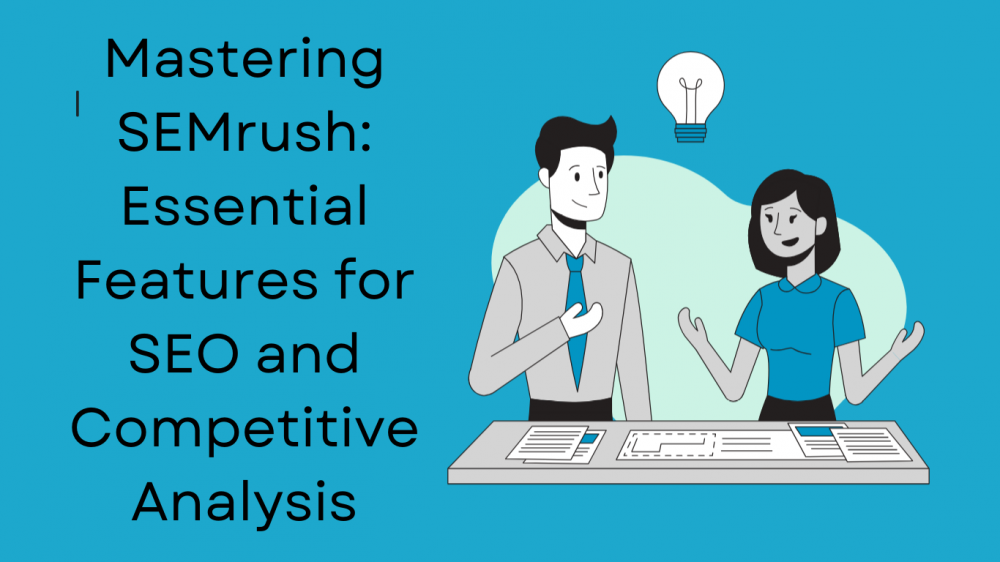 Mastering SEMrush: Essential Features for SEO and Competitive Analysis
