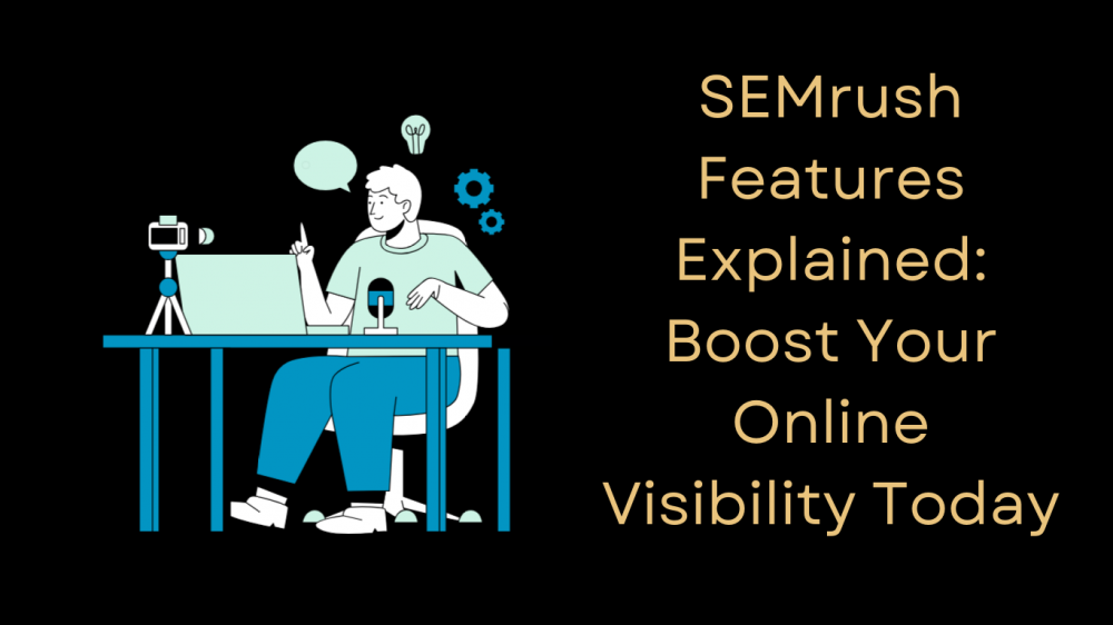 SEMrush Features Explained: Boost Your Online Visibility Today
