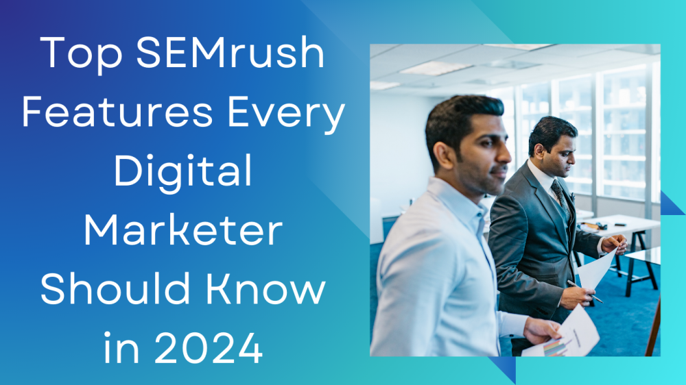 Top SEMrush Features Every Digital Marketer Should Know in 2024