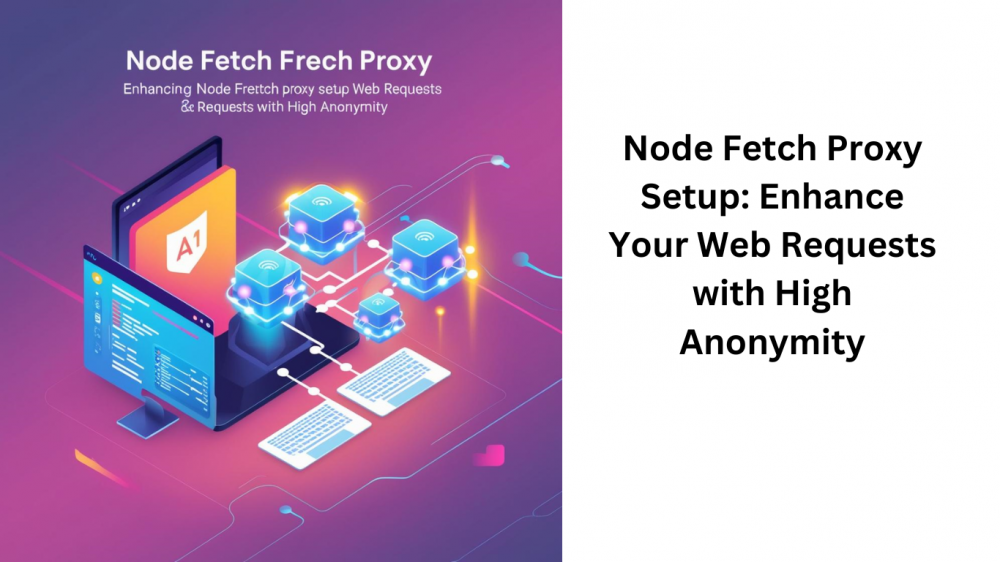 Node Fetch Proxy Setup Enhance Your Web Requests with High Anonymity
