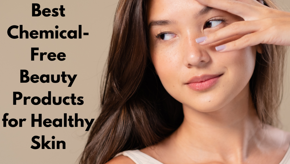 Best Chemical-Free Beauty Products for Healthy Skin