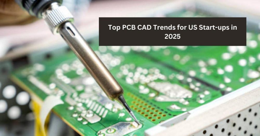 Top PCB CAD Trends for US Start-ups in 2025