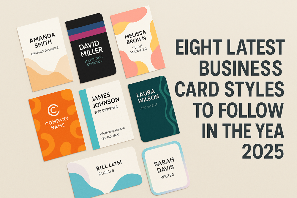 Eight Latest Business Card Styles to Follow in the Year 2025