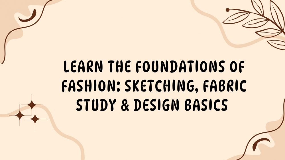 Learn the Foundations of Fashion: Sketching, Fabric Study & Design Basics