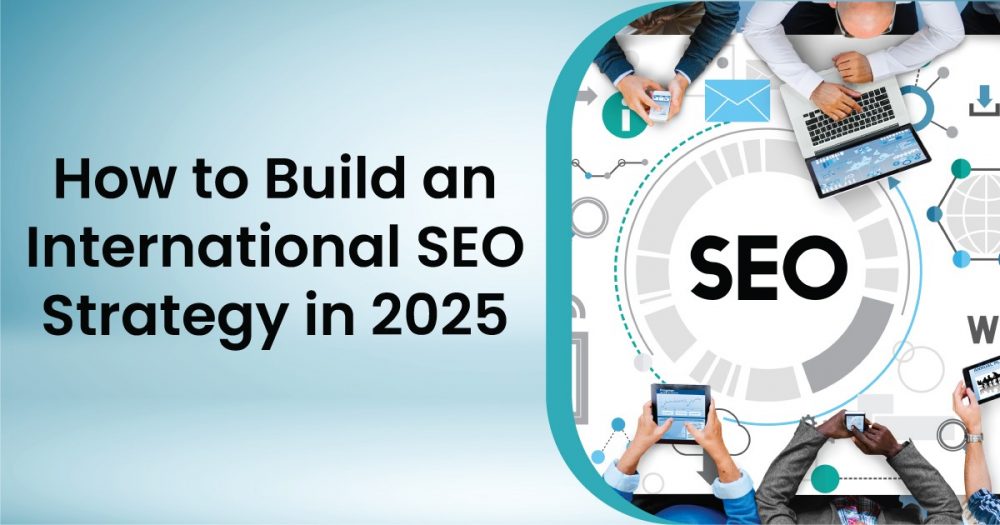 How to Build an International SEO Strategy in 2025?