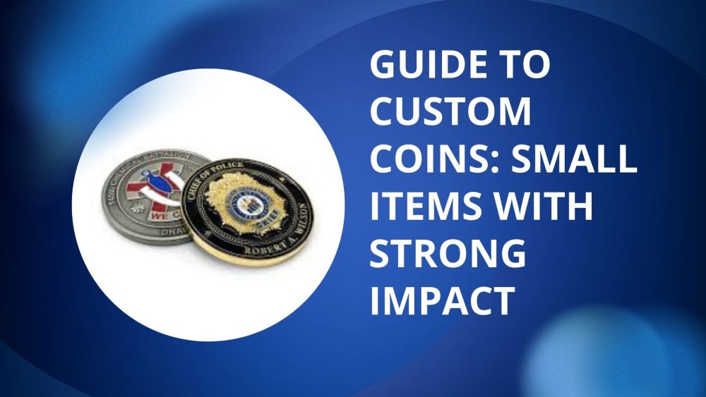 Guide To Custom Coins: Small Items With Strong Impact