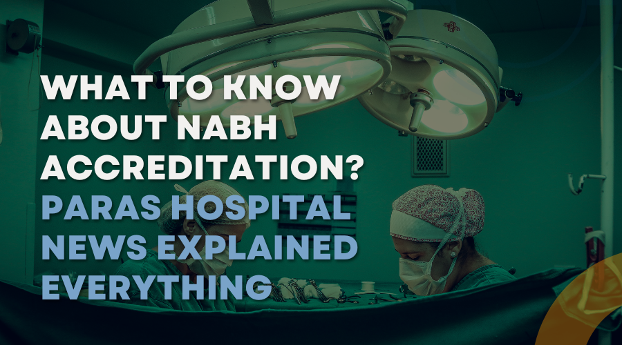 What to Know about NABH Accreditation? Paras Hospital News  Everything