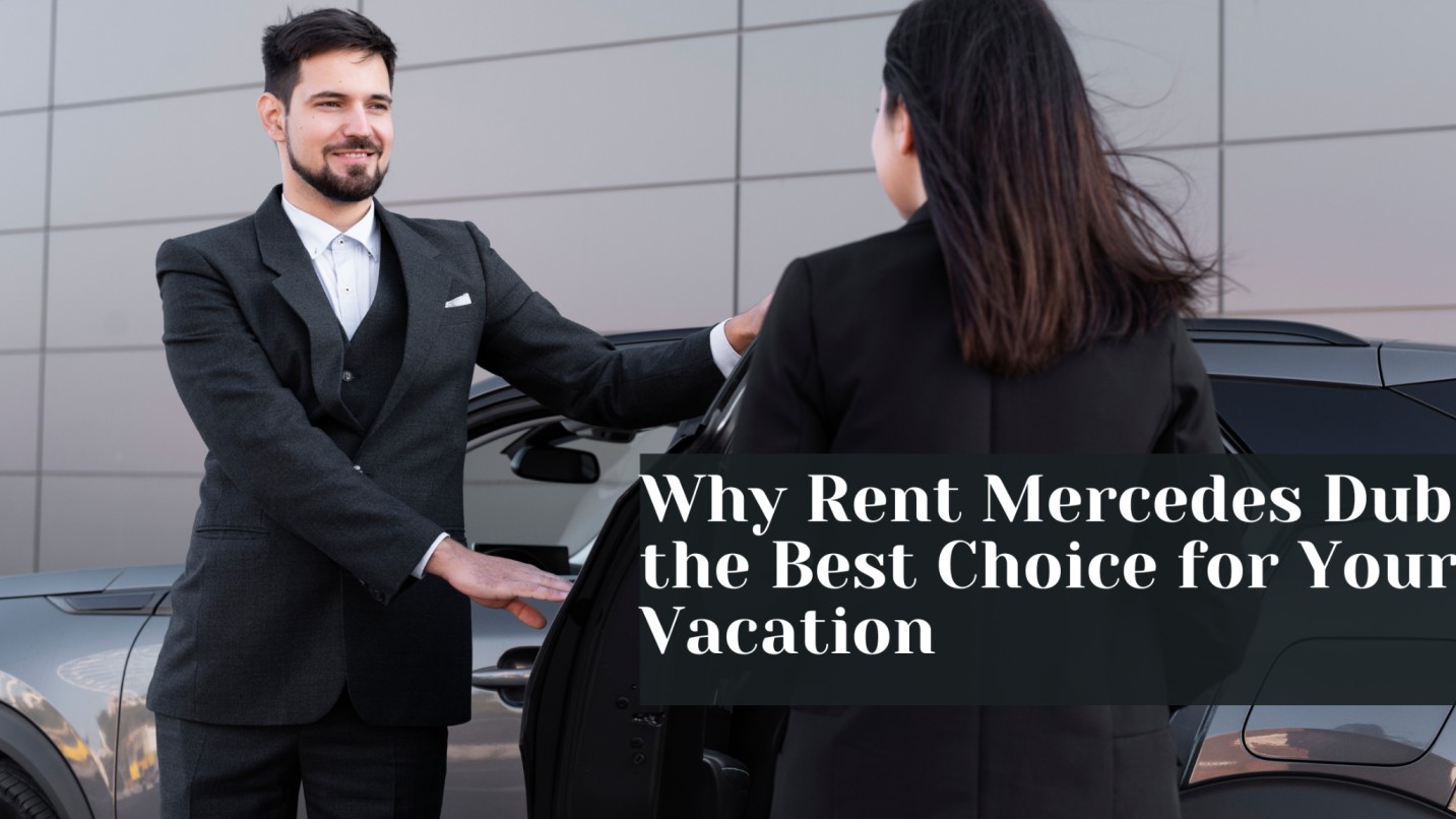 Why Rent Mercedes Dubai is the Best Choice for Your Vacation
