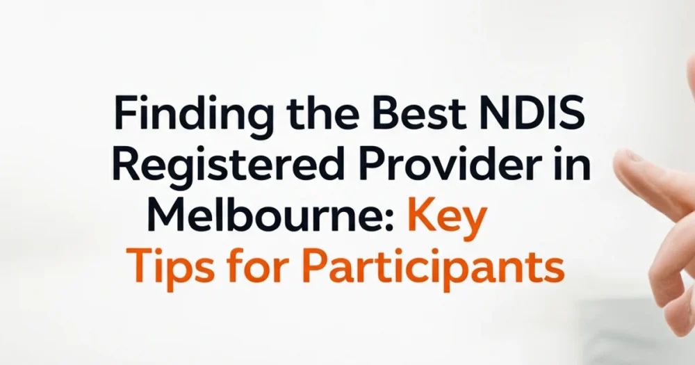 Finding the Best NDIS Registered Provider in Melbourne: Key Tips for Participants_short