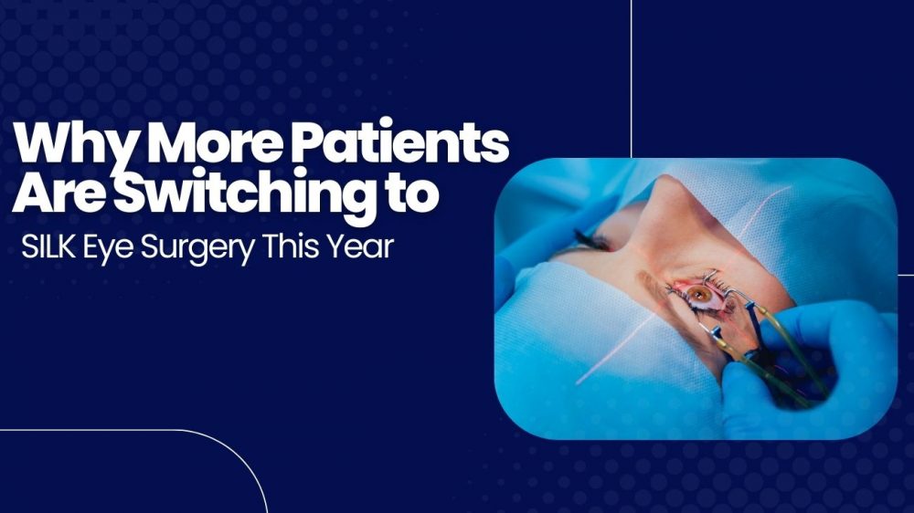 Why More Patients Are Switching to SILK Eye Surgery This Year