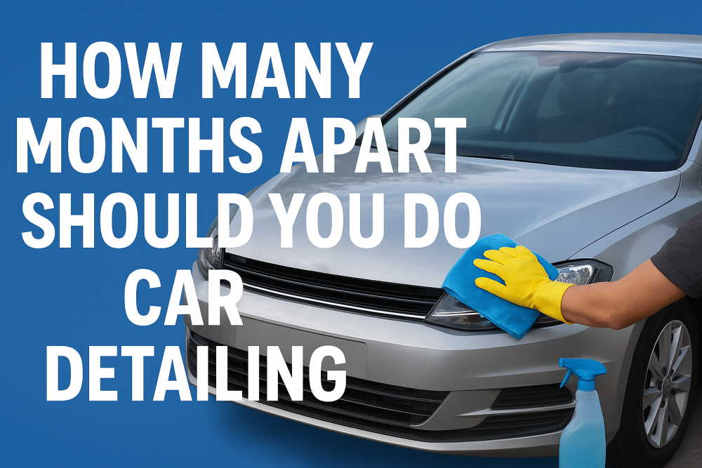 How Many Months Apart Should You Do Car Detailing
