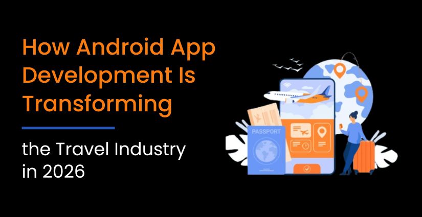 How Android App Development Is Transforming the Travel Industry in 2026