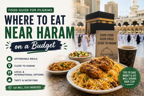 Food Guide for Pilgrims: Where to Eat Near Haram on a Budget