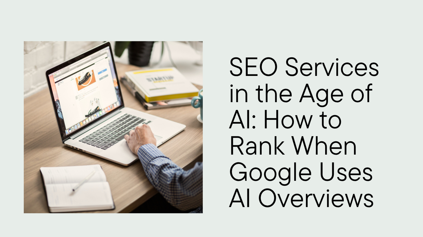 SEO Services in the Age of AI: How to Rank When Google Uses AI Overviews
