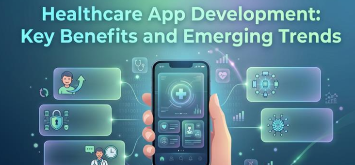 Healthcare App Development: Key Benefits and Emerging Trends